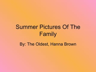 Summer Pictures Of The Family By: The Oldest, Hanna Brown 
