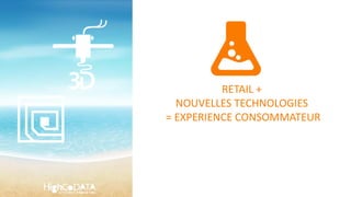 RETAIL +
NOUVELLES TECHNOLOGIES
= EXPERIENCE CONSOMMATEUR
 