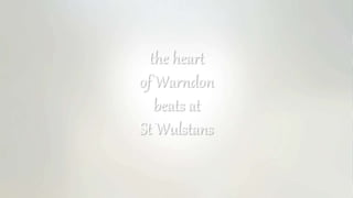 the heart
of Warndon
beats at
St Wulstans
 