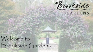Welcome to  Brookside Gardens 