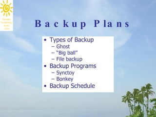 Backup Plans Types of Backup Ghost “ Big ball” File backup Backup Programs Synctoy Bonkey Backup Schedule 