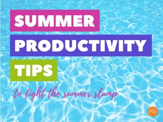 SUMMER
PRODUCTIVITY
TIPS
to fight the summer slump
 
