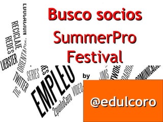 SummerProSummerPro
FestivalFestival
Busco sociosBusco socios
@edulcoro@edulcoro
byby
 