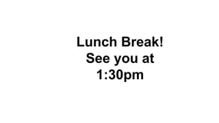 Lunch Break!
See you at
1:30pm
 