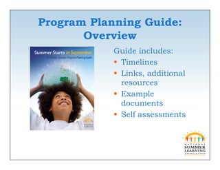 Program Planning Guide:
       Overview
            i
            Guide includes:
             Timelines
             Links additional
              Links,
              resources
             Example
              documents
             Self assessments
 
