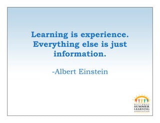 Learning is experience.
       g      p
Everything else is just
     information.
     information

    -Albert Ei
     Alb    Einstein
                  i
 