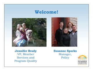 Welcome!




Jennifer Brady     Susanne Sparks
  VP, Member          Manager,
  Services and         Policy
Program Quality
 