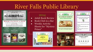 River Falls Public Library
2014
● Adult Book Review
● Book Club in a Bar
● Weekly Activity
Sheets for “Mystery
Prizes”
 