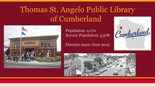 Thomas St. Angelo Public Library
of Cumberland
Population: 2,170
Service Population: 5,978
Director since: June 2013
 