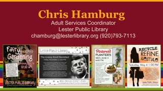 Chris Hamburg
Adult Services Coordinator
Lester Public Library
chamburg@lesterlibrary.org (920)793-7113
 