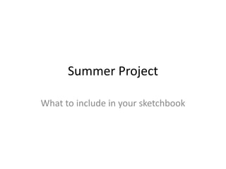 Summer Project
What to include in your sketchbook
 