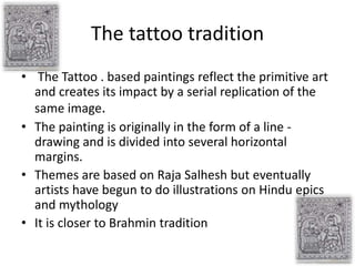 The tattoo tradition
• The Tattoo . based paintings reflect the primitive art
and creates its impact by a serial replicati...