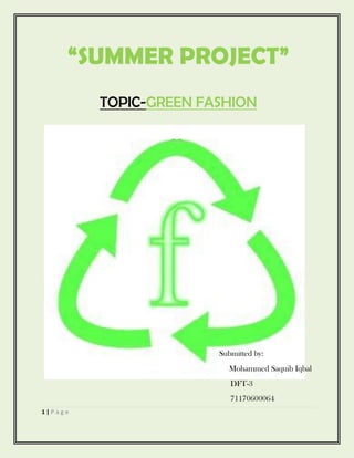 “SUMMER PROJECT”
         TOPIC-GREEN FASHION




                       Submitted by:
                         Mohammed Saquib Iqbal
                          DFT-3
                          71170600064
1|Page
 