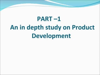PART –1   An in depth study on Product    Development            