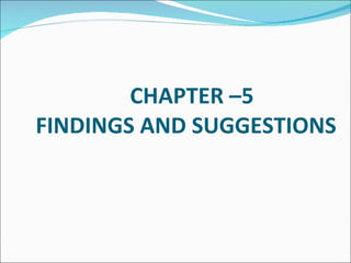 CHAPTER –5   FINDINGS AND SUGGESTIONS           