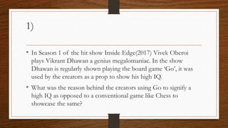 1)
• In Season 1 of the hit show Inside Edge(2017) Vivek Oberoi
plays Vikrant Dhawan a genius megalomaniac. In the show
Dh...