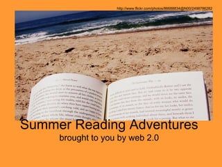 Summer Reading Adventures
brought to you by web 2.0
http://www.flickr.com/photos/86688834@N00/2498786282
 