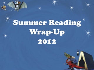 Summer Reading
   Wrap-Up
    2012
 