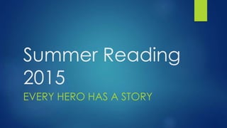 Summer Reading
2015
EVERY HERO HAS A STORY
 