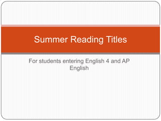 For students entering English 4 and AP
English
Summer Reading Titles
 