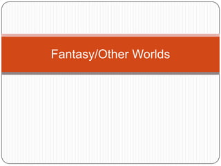 Fantasy/Other Worlds
 