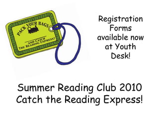 Registration Forms available now at Youth Desk!,[object Object],Summer Reading Club 2010Catch the Reading Express!,[object Object]