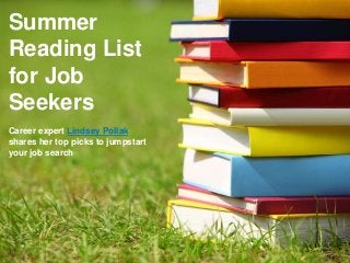 ©2013 LinkedIn Corporation. All Rights Reserved.
Summer
Reading List
for Job
Seekers
Career expert Lindsey Pollak
shares her top picks to jumpstart
your job search
 