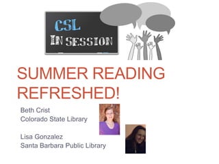 SUMMER READING
REFRESHED!
Beth Crist
Colorado State Library
Lisa Gonzalez
Santa Barbara Public Library
 
