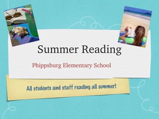 All students and staff reading all summer!
Summer Reading
Phippsburg Elementary School 
 