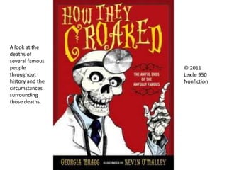 A look at the
deaths of
several famous
people
throughout
history and the
circumstances
surrounding
those deaths.
© 2011
Lexile 950
Nonfiction
 