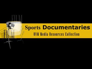 Sports Documentaries  <br />UVM Media Resources Collection <br />