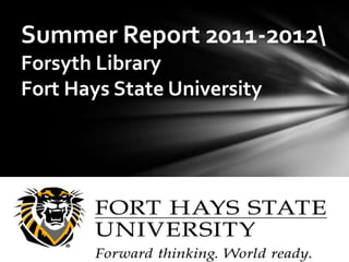 Summer Report 2011-2012
Forsyth Library
     Forsyth Library
     Fort Hays State University
Fort Hays State University
 