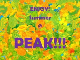 ENJOY!  Summer   @  PEAK!!! 