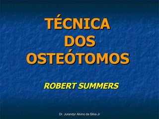TÉCNICA  DOS OSTEÓTOMOS   ROBERT SUMMERS   