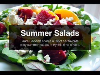 Summer Salads
Laura Baddish shares a list of her favorite,
easy summer salads to try this time of year.
 