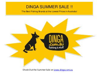 DINGA SUMMER SALE !!
The Best Fishing Brands at the Lowest Prices in Australia!

Check Out the Summer Sale on www.dinga.com.au

 