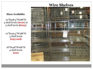 Wire Shelves
Sizes Available:
12"Dx58.5"Wx88"H
4 shelf levels ($100) or
5 shelf levels ($125)
12”Dx29.5”Wx88”H
5 shelf levels
$125 each
18”Dx48”Wx68”H
4 shelf levels
$100
 