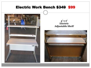 Electric Work Bench $349 $99
4’ x 2’
Electric
Adjustable Shelf
 