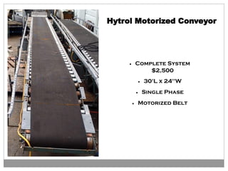 · Complete System
$2,500
· 30'L x 24"W
· Single Phase
· Motorized Belt
Hytrol Motorized Conveyor
 