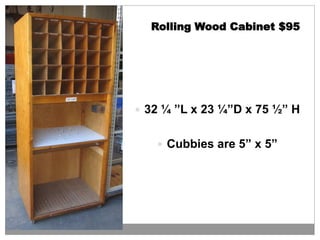 Rolling Wood Cabinet $95
 32 ¼ ”L x 23 ¼”D x 75 ½” H
 Cubbies are 5” x 5”
 