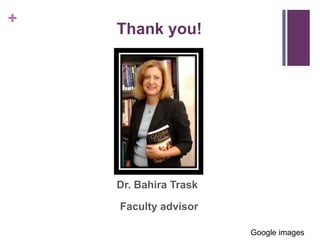 +
    Thank you!




    Dr. Bahira Trask

    Faculty advisor

                       Google images
 