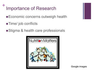 +
    Importance of Research
     Economic    concerns outweigh health
     Time/   job conflicts
     Stigma   & health care professionals




                                             Google images
 