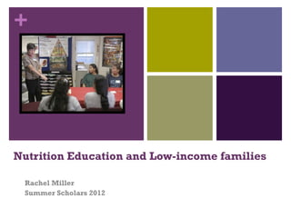 +




Nutrition Education and Low-income families

 Rachel Miller
 Summer Scholars 2012
 