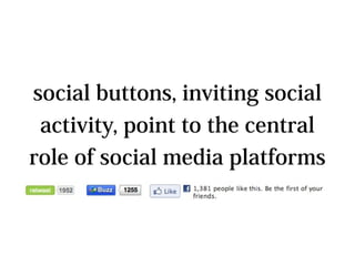 social buttons, inviting social
 activity, point to the central
role of social media platforms
 