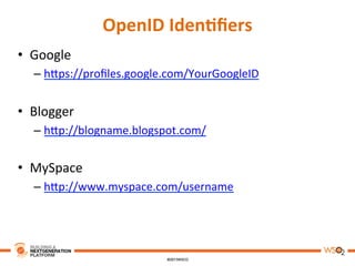 OpenID	
  Iden,ﬁers	
  
•  Google	
  
– h3ps://proﬁles.google.com/YourGoogleID	
  
•  Blogger	
  
– h3p://blogname.blogspot.com/	
  
•  MySpace	
  
– h3p://www.myspace.com/username	
  
 