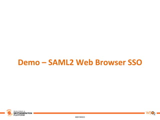 Demo	
  –	
  SAML2	
  Web	
  Browser	
  SSO	
  
 