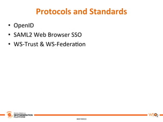 Protocols	
  and	
  Standards	
  
•  OpenID	
  
•  SAML2	
  Web	
  Browser	
  SSO	
  
•  WS-­‐Trust	
  &	
  WS-­‐Federa8on	
  
 