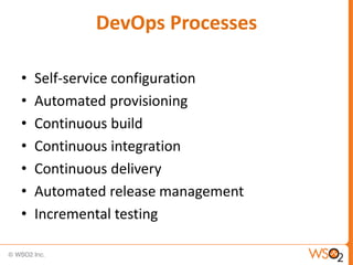DevOps Processes

•   Self-service configuration
•   Automated provisioning
•   Continuous build
•   Continuous integratio...