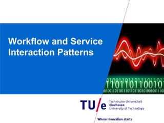 Workflow and Service
Interaction Patterns
 