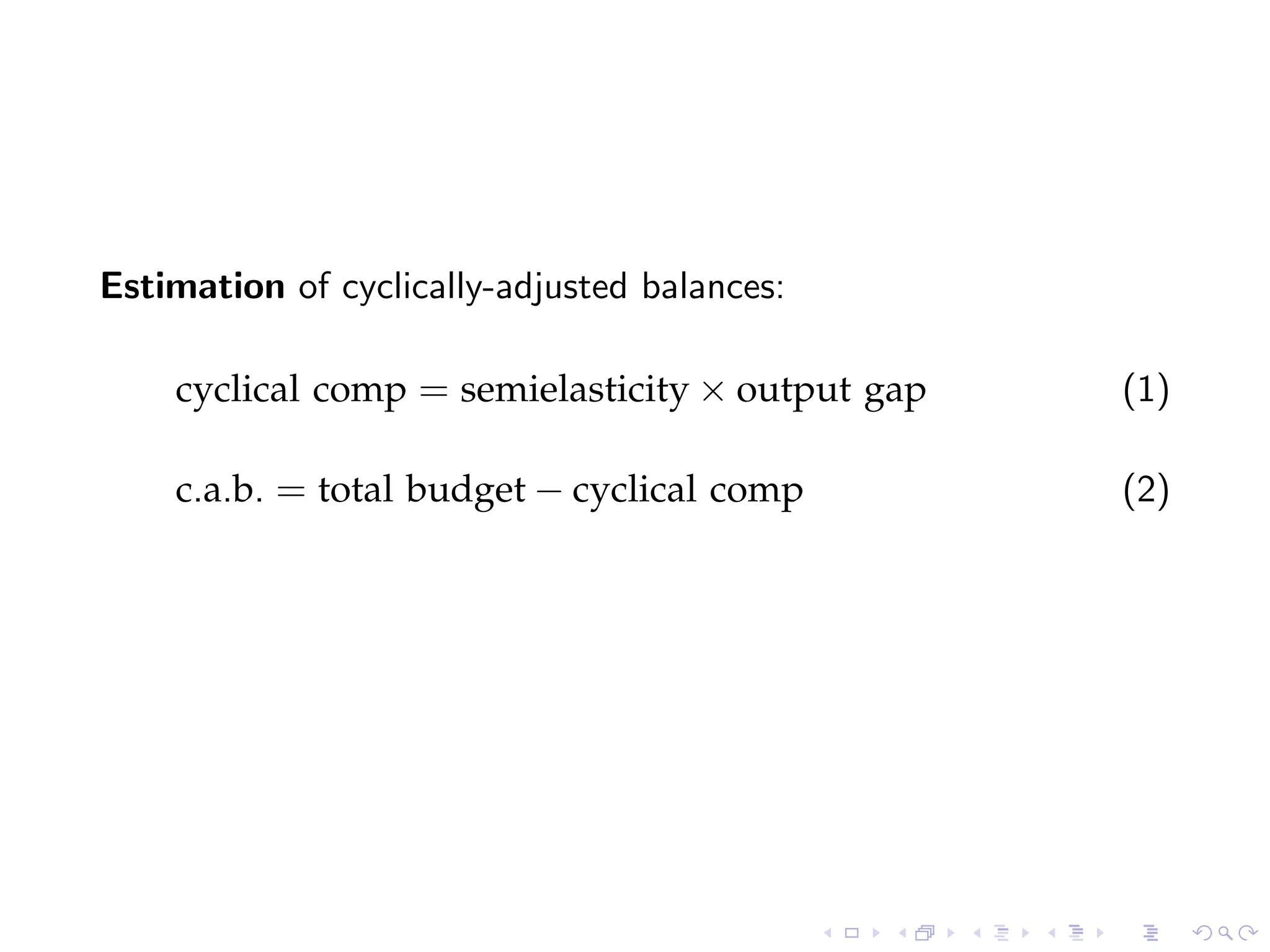Estimation of cyclically-adjusted balances:
cyclical comp = semielasticity × output gap (1)
c.a.b. = total budget − cyclical comp (2)
 
